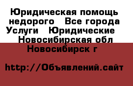 Юридическая помощь недорого - Все города Услуги » Юридические   . Новосибирская обл.,Новосибирск г.